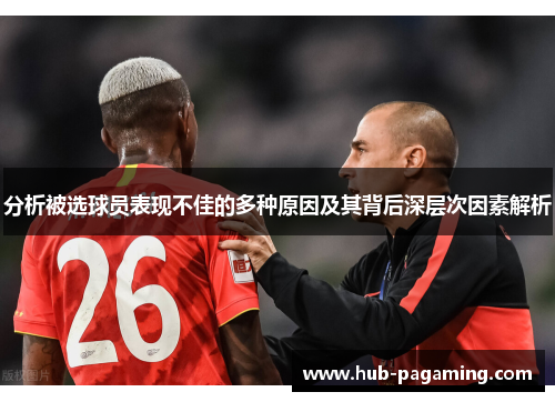 分析被选球员表现不佳的多种原因及其背后深层次因素解析 分析被选球员表现不佳的多种原因及其背后深层次因素解析