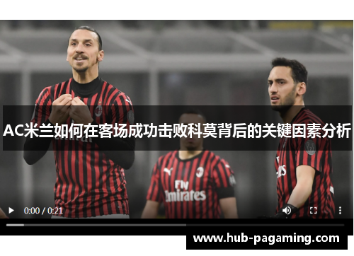 AC米兰如何在客场成功击败科莫背后的关键因素分析 AC米兰如何在客场成功击败科莫背后的关键因素分析
