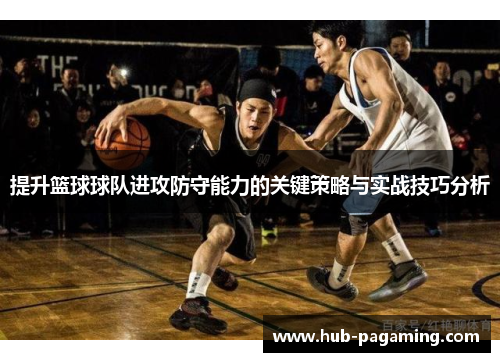 提升篮球球队进攻防守能力的关键策略与实战技巧分析