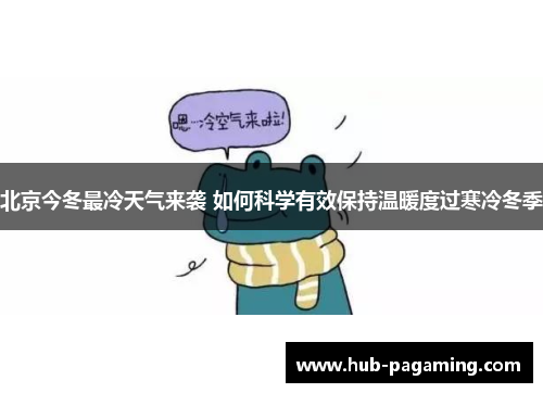 北京今冬最冷天气来袭 如何科学有效保持温暖度过寒冷冬季