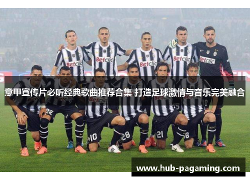 意甲宣传片必听经典歌曲推荐合集 打造足球激情与音乐完美融合
