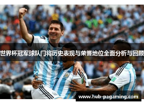 世界杯冠军球队门将历史表现与荣誉地位全面分析与回顾