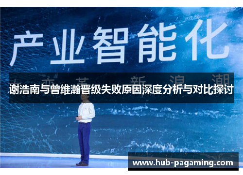 谢浩南与曾维瀚晋级失败原因深度分析与对比探讨 谢浩南与曾维瀚晋级失败原因深度分析与对比探讨