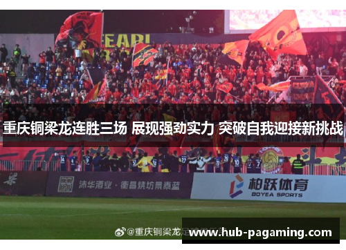 重庆铜梁龙连胜三场 展现强劲实力 突破自我迎接新挑战