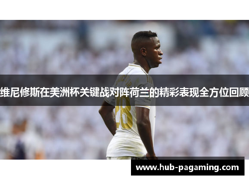 维尼修斯在美洲杯关键战对阵荷兰的精彩表现全方位回顾 维尼修斯在美洲杯关键战对阵荷兰的精彩表现全方位回顾