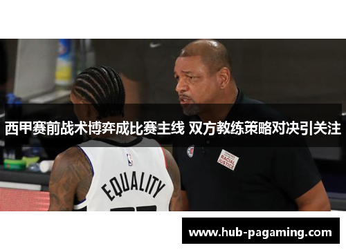 西甲赛前战术博弈成比赛主线 双方教练策略对决引关注