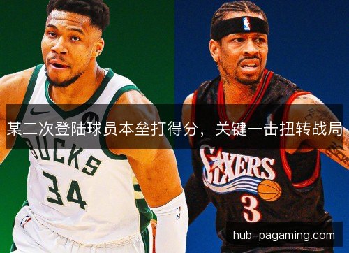 某二次登陆球员本垒打得分,关键一击扭转战局 某二次登陆球员本垒打得分,关键一击扭转战局